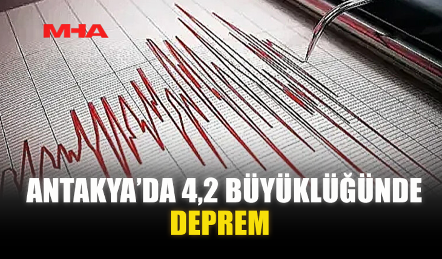 ANTAKYA’DA 4,2 BÜYÜKLÜĞÜNDE DEPREM