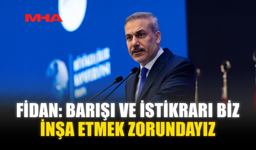 FİDAN: BARIŞI VE İSTİKRARI BİZ İNŞA ETMEK ZORUNDAYIZ