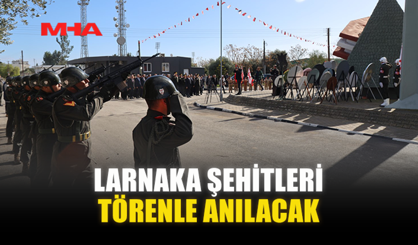 LARNAKA ŞEHİTLERİ TÖRENLE ANILACAK