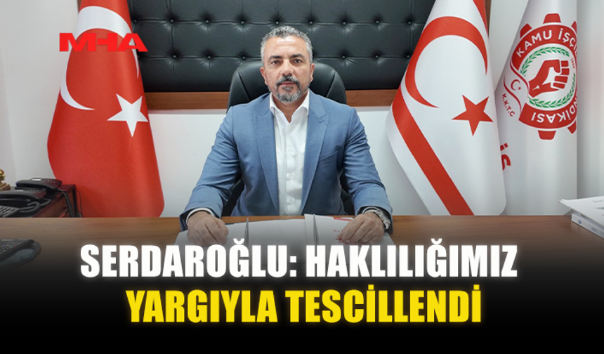SERDAROĞLU: HAKLILIĞIMIZ YARGIYLA TESCİLLENDİ