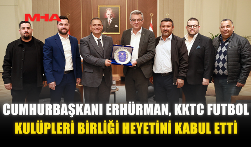 CUMHURBAŞKANI ERHÜRMAN, KKTC FUTBOL KULÜPLERİ BİRLİĞİ HEYETİNİ KABUL ETTİ
