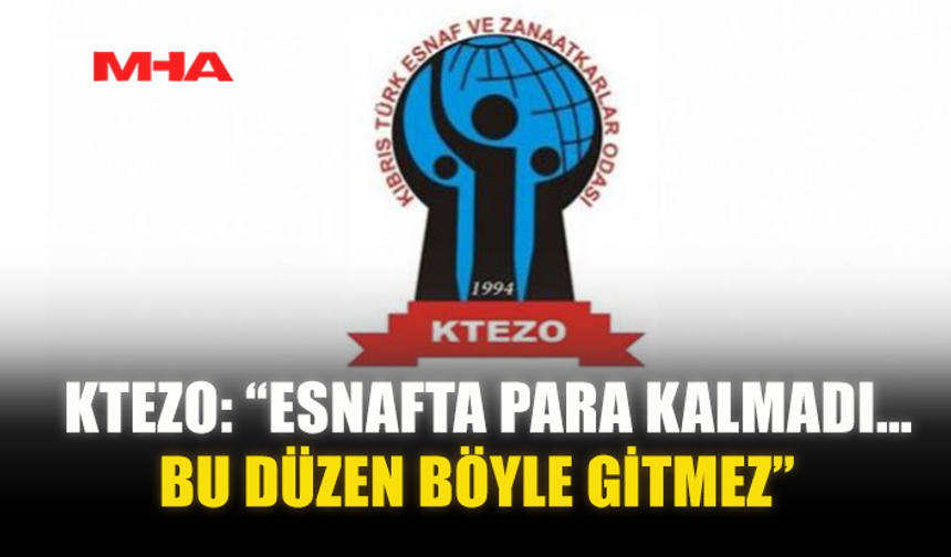 KTEZO: “ESNAFTA PARA KALMADI…BU DÜZEN BÖYLE GİTMEZ”