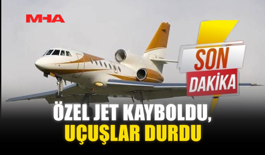 ÖZEL JET KAYBOLDU, UÇUŞLAR DURDU