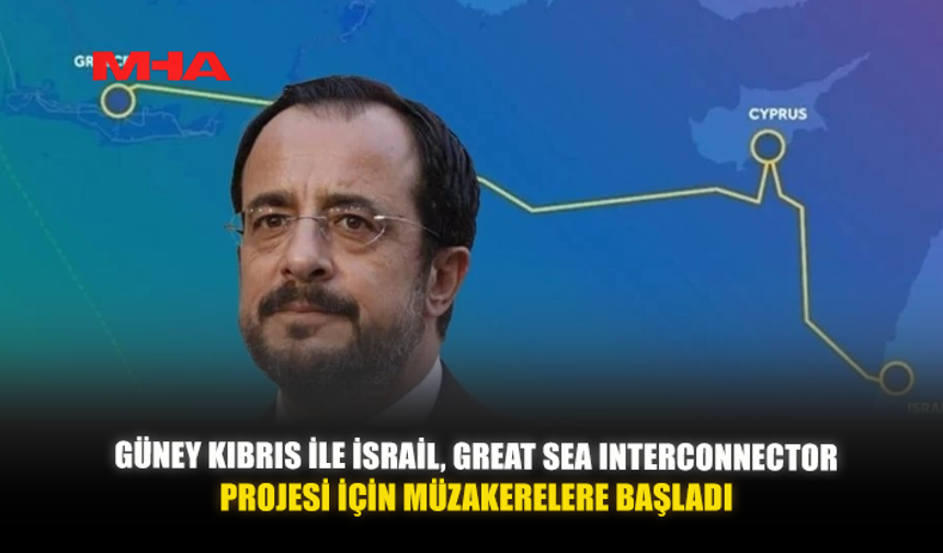 GÜNEY KIBRIS İLE İSRAİL, GREAT SEA INTERCONNECTOR PROJESİ İÇİN MÜZAKERELERE BAŞLADI