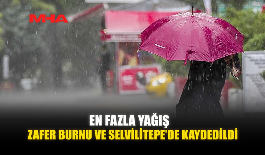 EN FAZLA YAĞIŞ ZAFER BURNU VE SELVİLİTEPE’DE KAYDEDİLDİ
