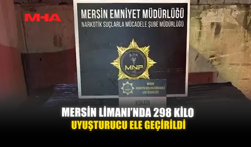 MERSİN LİMANI’NDA 298 KİLO UYUŞ TURUCU ELE GEÇİRİLDİ