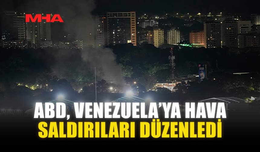ABD, VENEZUELA’YA HAVA SALDIRILARI DÜZENLEDİ