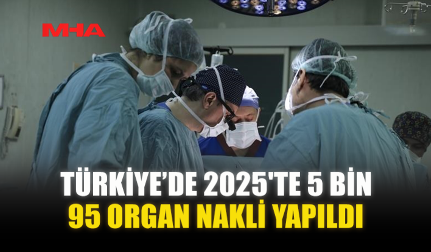 TÜRKİYE’DE 2025'TE 5 BİN 95 ORGAN NAKLİ YAPILDI