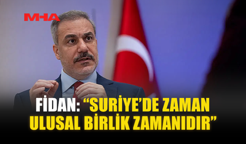 FİDAN: “SURİYE’DE ZAMAN ULUSAL BİRLİK ZAMANIDIR”