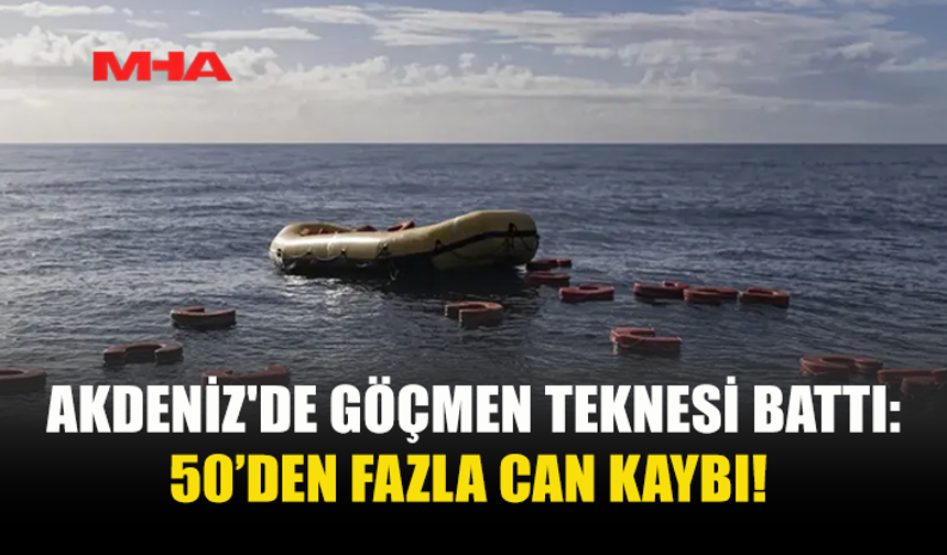 AKDENİZ'DE GÖÇMEN TEKNESİ BATTI: 50’DEN FAZLA CAN KAYBI!