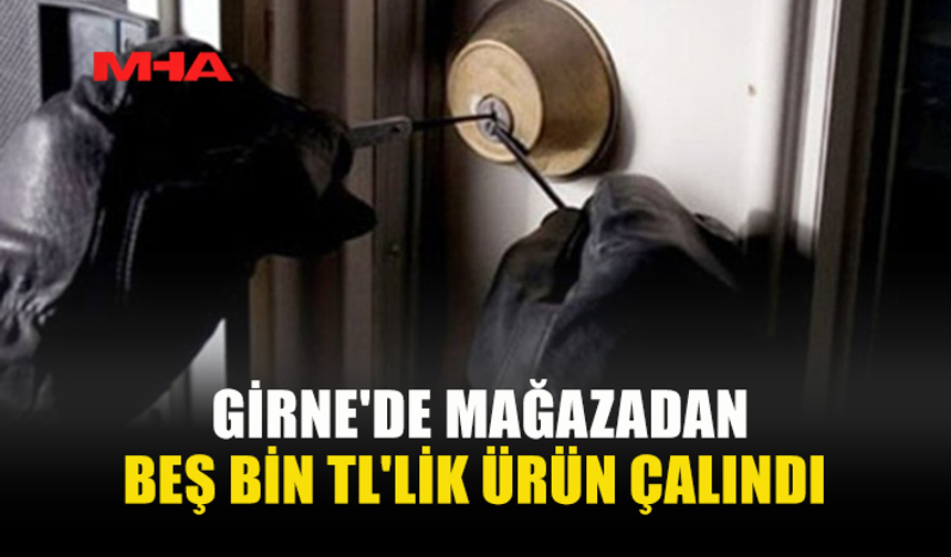 GİRNE'DE MAĞAZADAN BEŞ BİN TL'LİK ÜRÜN ÇALINDI