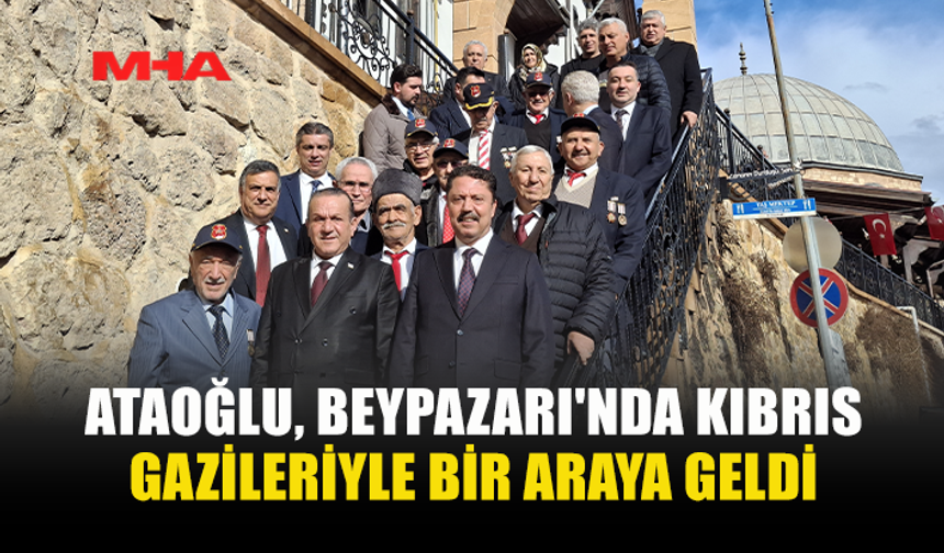 ATAOĞLU, BEYPAZARI'NDA KIBRIS GAZİLERİYLE BİR ARAYA GELDİ