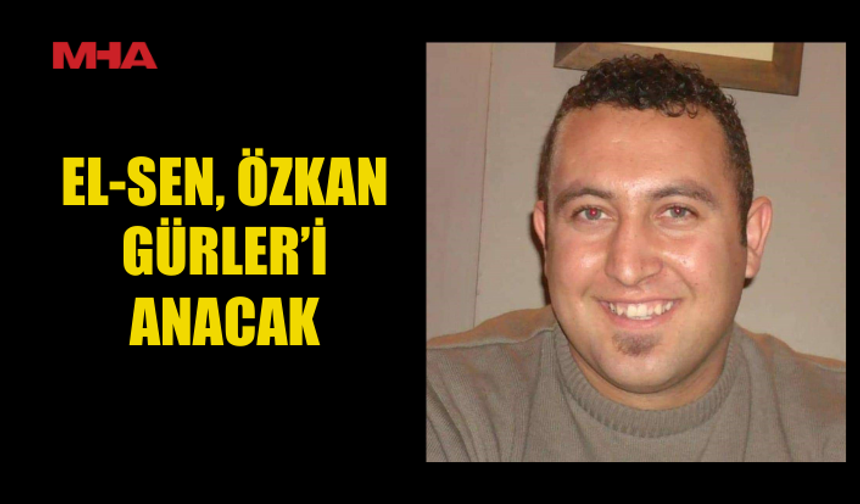 EL-SEN, ÖZKAN GÜRLER’İ ANACAK