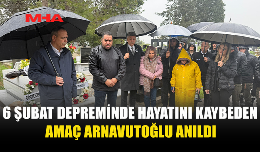 6 ŞUBAT DEPREMİNDE HAYATINI KAYBEDEN AMAÇ ARNAVUTOĞLU ANILDI