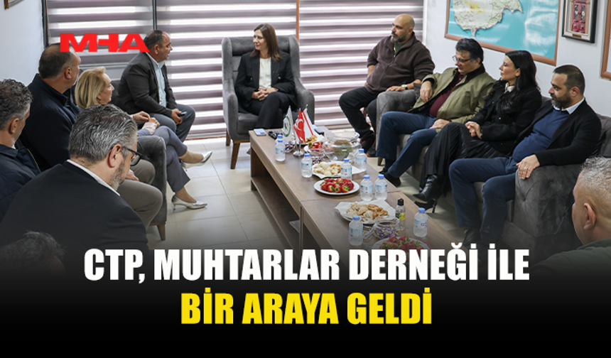 CTP, MUHTARLAR DERNEĞİ İLE BİR ARAYA GELDİ