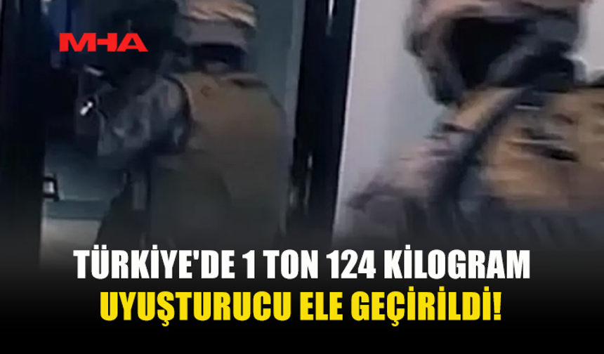 TÜRKİYE'DE 1 TON 124 KİLOGRAM UY*ŞTURUCU ELE GEÇİRİLDİ!