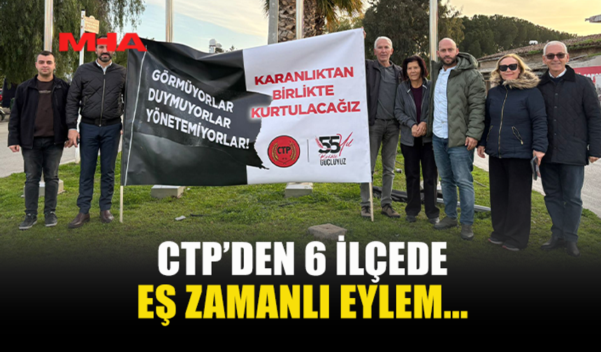 CTP’DEN 6 İLÇEDE EŞ ZAMANLI EYLEM...