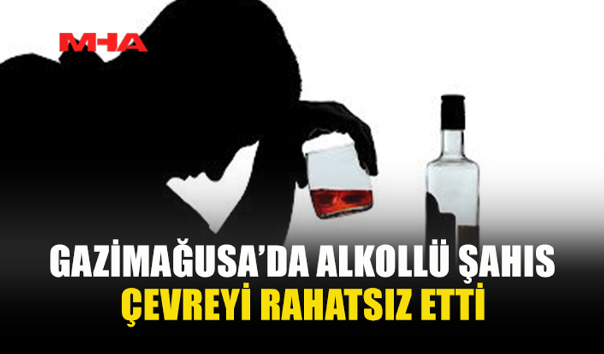 GAZİMAĞUSA’DA ALKOLLÜ ŞAHIS ÇEVREYİ RAHATSIZ ETTİ