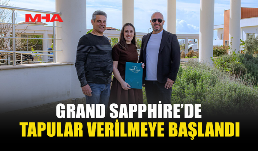 GRAND SAPPHİRE’DE TAPULAR VERİLMEYE BAŞLANDI