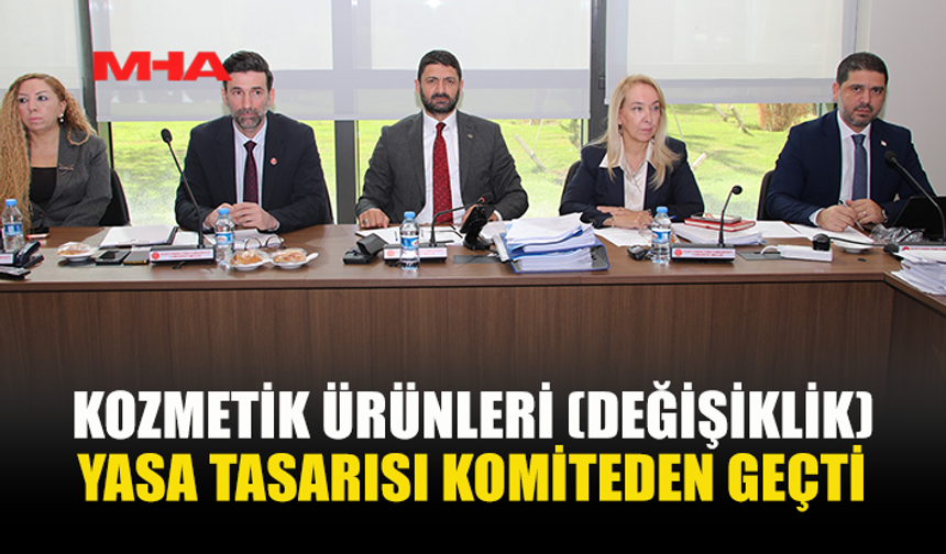 KOZMETİK ÜRÜNLERİ (DEĞİŞİKLİK) YASA TASARISI KOMİTEDEN GEÇTİ