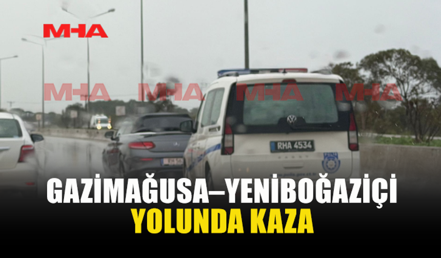 GAZİMAĞUSA–YENİBOĞAZİÇİ YOLUNDA KAZA