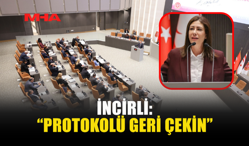 İNCİRLİ: “PROTOKOLÜ GERİ ÇEKİN”