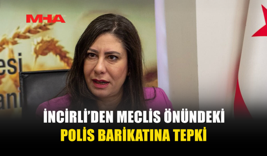 İNCİRLİ’DEN MECLİS ÖNÜNDEKİ POLİS BARİKATINA TEPKİ