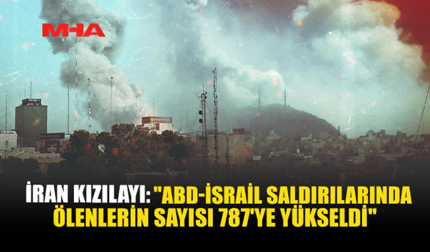 İRAN KIZILAYI: “ABD-İSRAİL SALDIRILARINDA ÖLENLERİN SAYISI 787’YE YÜKSELDİ”