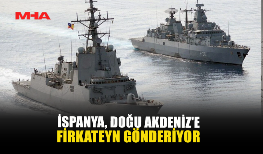 İSPANYA, DOĞU AKDENİZ'E FIRKATEYN GÖNDERİYOR