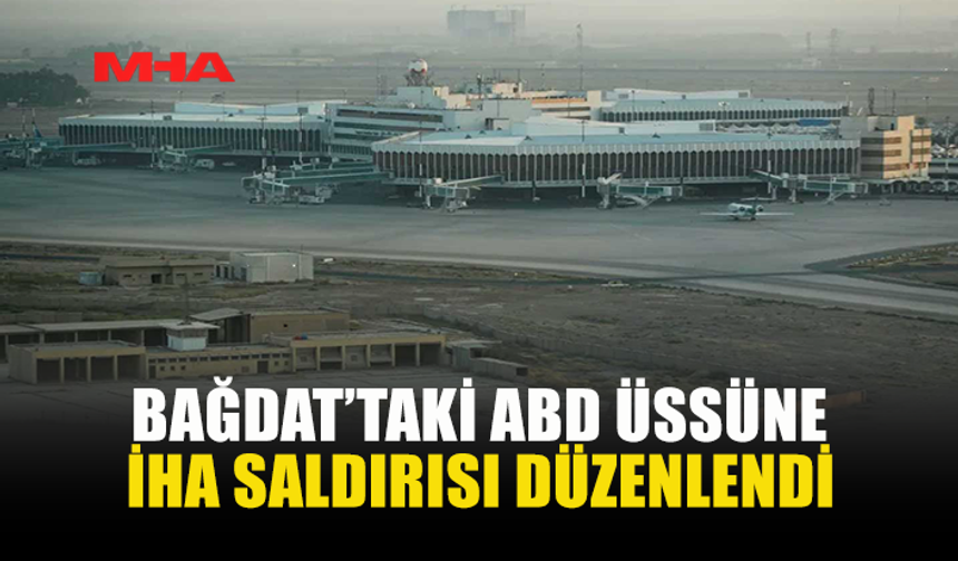 BAĞDAT’TA ABD ÜSSÜNE İHA SALDIRISI