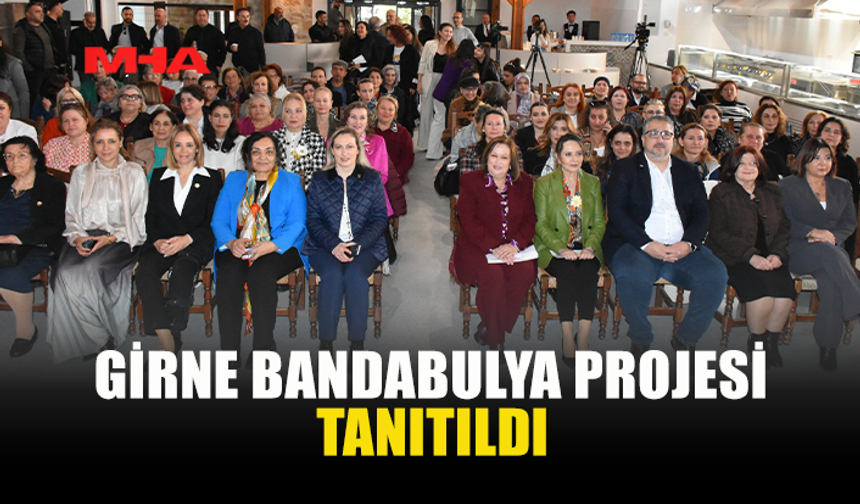 GİRNE BANDABULYA, KADIN GİRİŞİMCİLERLE YENİDEN CANLANACAK