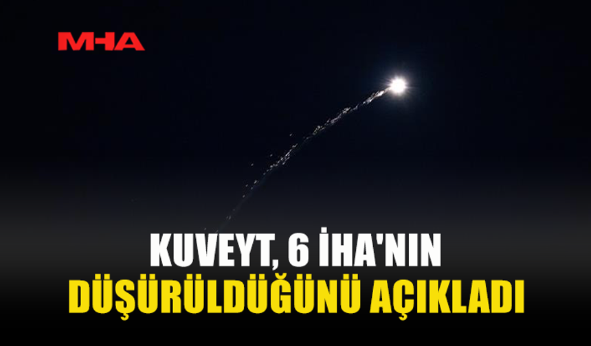 KUVEYT’TE KRİTİK BÖLGELERDE 6 İHA VURULDU