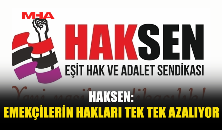 HAKSEN’DEN SERT AÇIKLAMA: EMEKÇİLER BÖLÜNMEMELİ