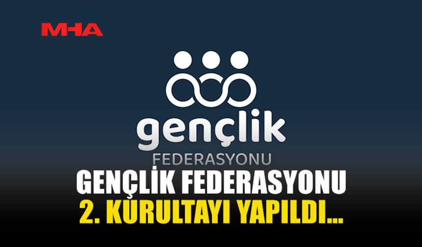 MUSTAFA ÖZBİLGEHAN YENİDEN GENÇLİK FEDERASYONU BAŞKANI SEÇİLDİ