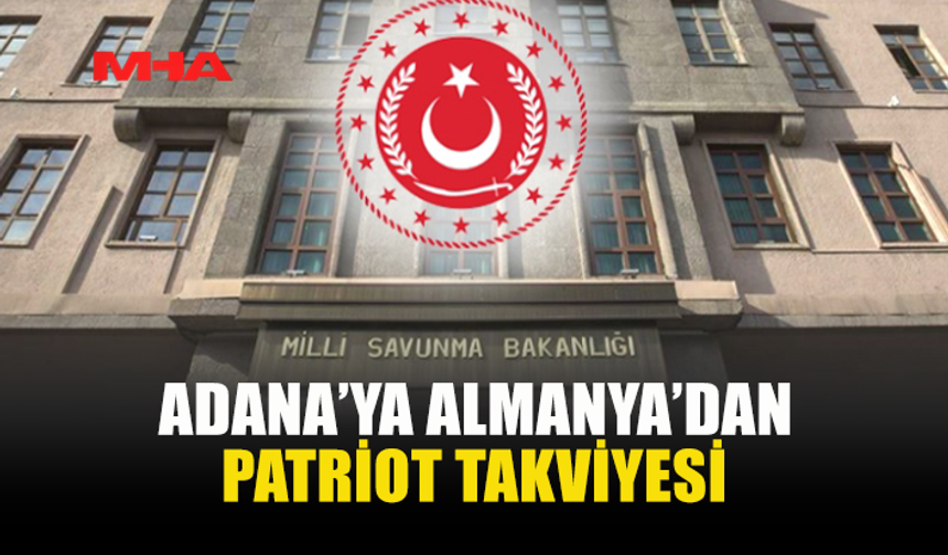 MSB: ADANA’DA İLAVE PATRİOT SİSTEMİ KONUŞLANDIRILDI