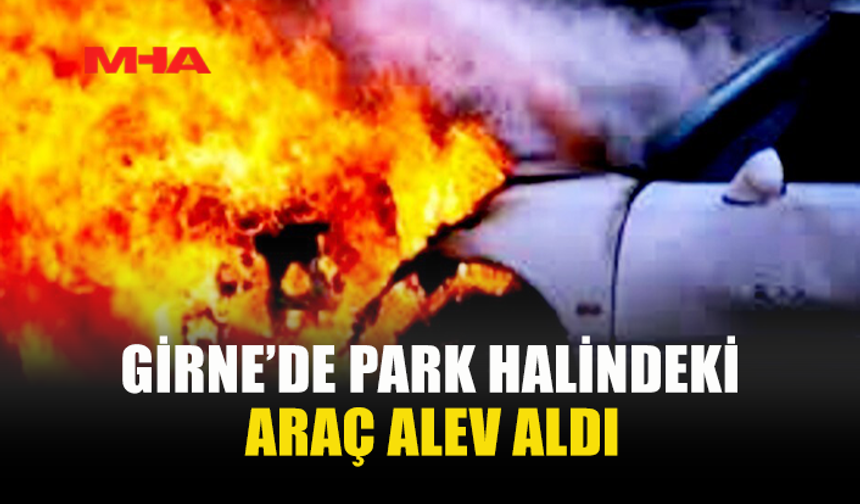 GİRNE'DE PARK HALİNDEKİ ARAÇ YANDI