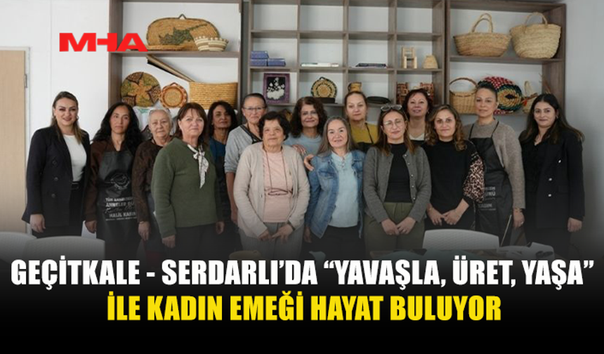 GEÇİTKALE-SERDARLI’DA KADIN EMEĞİ HAYAT BULUYOR