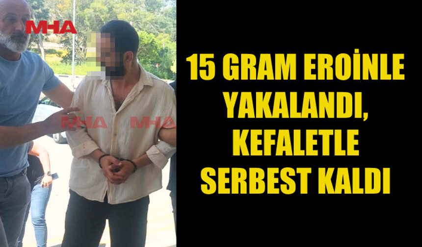EROİNLE YAKALANAN ZANLI TEMİNATA BAĞLANDI