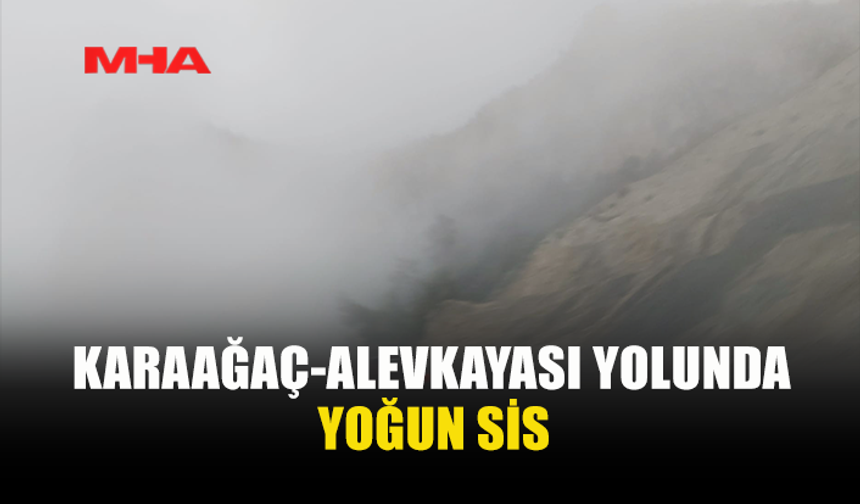 KARAAĞAÇ-ALEVKAYASI YOLUNDA SİS UYARISI