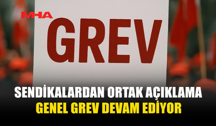 SENDİKALAR GENEL GREVE DEVAM EDECEKLERİNİ AÇIKLADI
