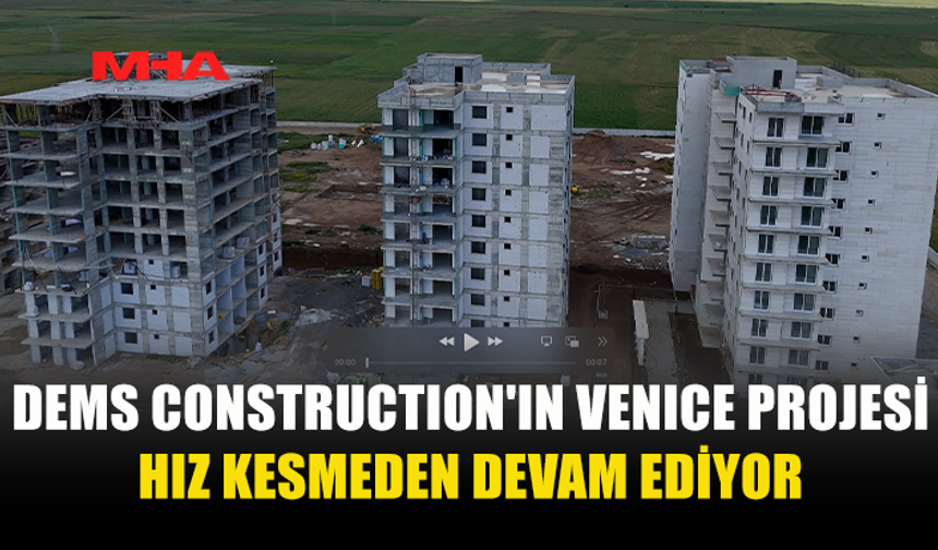 DEMS CONSTRUCTION'IN VENİCE PROJESİ HIZLA DEVAM EDİYOR