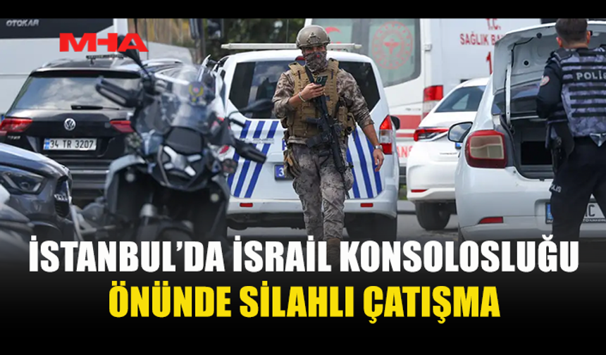 İSRAİL KONSOLOSLUĞU ÖNÜNDE SİLAHLI ÇATIŞMA