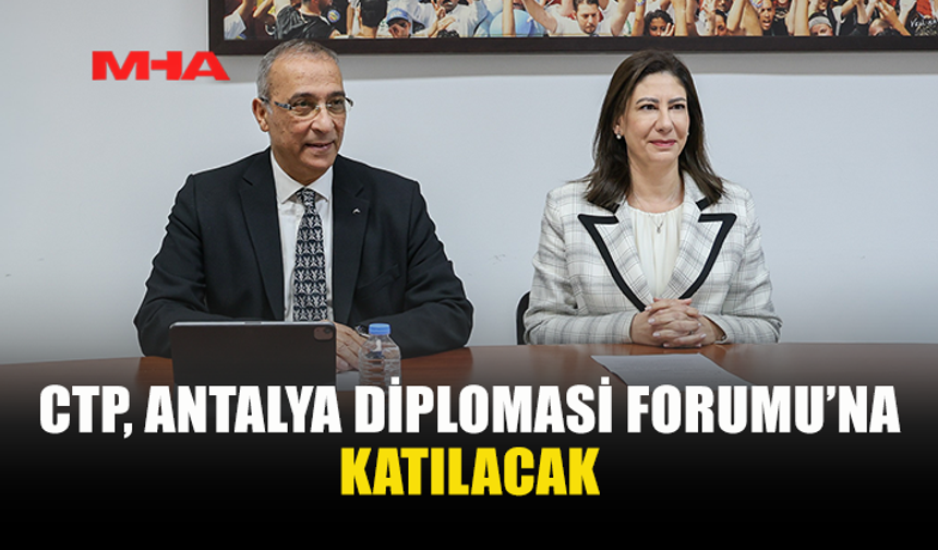 CTP, ANTALYA DİPLOMASİ FORUMU’NDA YER ALACAK