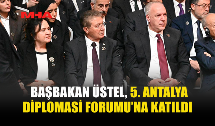 BAŞBAKAN ÜSTEL ANTALYA DİPLOMASİ FORUMU’NDA TEMASLARDA BULUNDU