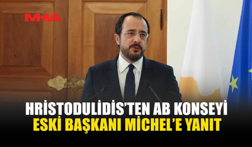 HRİSTODULİDİS’TEN MİCHEL’E TÜRKİYE YANITI