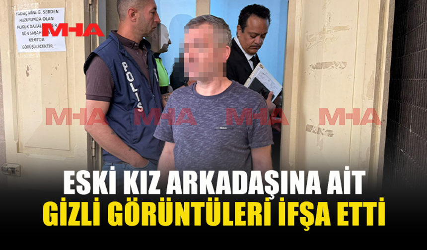 ESKİ SEVGİLİSİNE AİT MAHREM GÖRÜNTÜLERİ YAYDIĞI İDDİA EDİLDİ