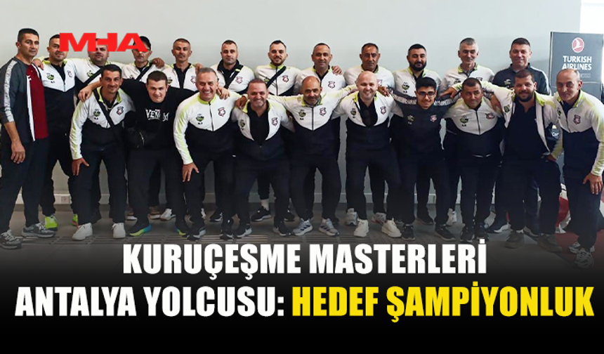 KURUÇEŞME MASTERLERİ ANTALYA YOLUNDA