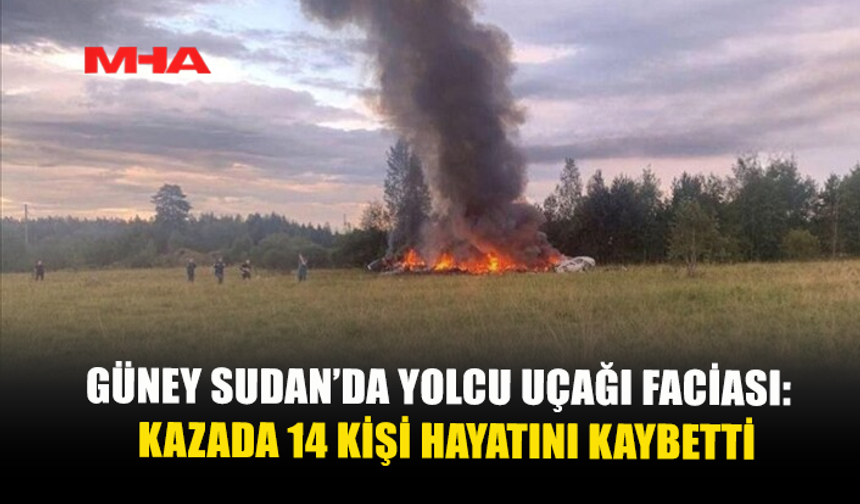 GÜNEY SUDAN'DA YOLCU UÇAĞININ DÜŞMESİ SONUCU 14 KİŞİ HAYATINI KAYBETTİ