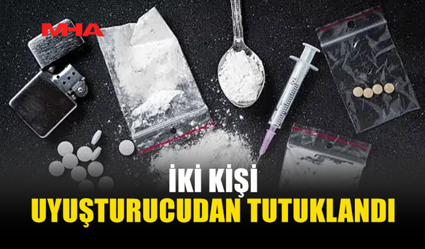 ADLİ OLAYLAR...İKİ KİŞİ UY*ŞTURUCUDAN TUTUKLANDI