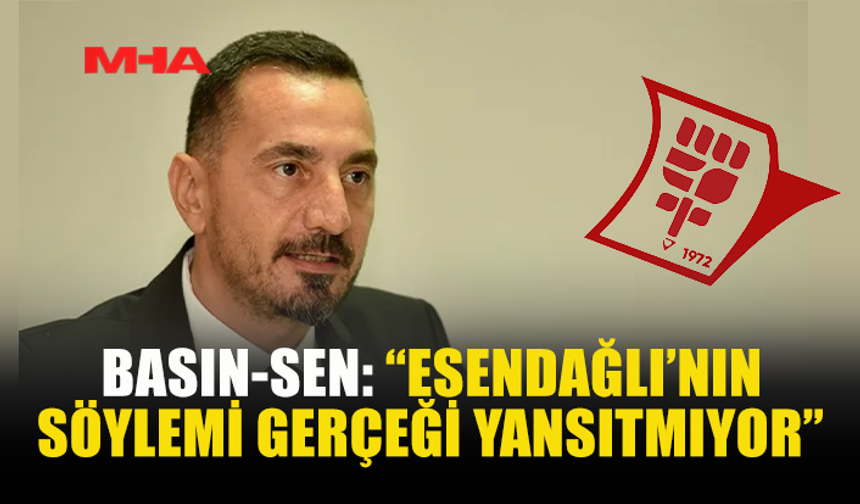 BASIN-SEN’DEN ESENDAĞLI’YA “DEZENFORMASYON” TEPKİSİ